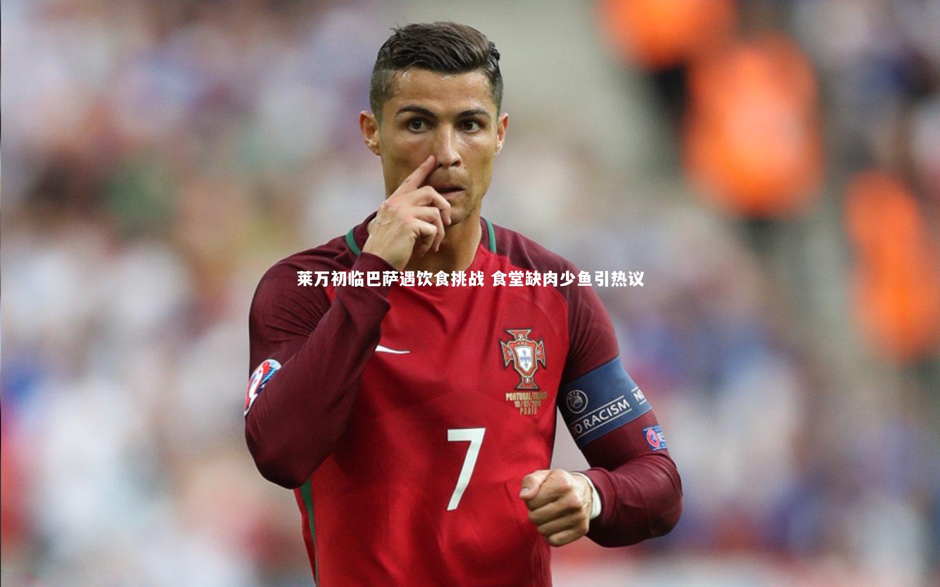 莱万初临巴萨遇饮食挑战 食堂缺肉少鱼引热议