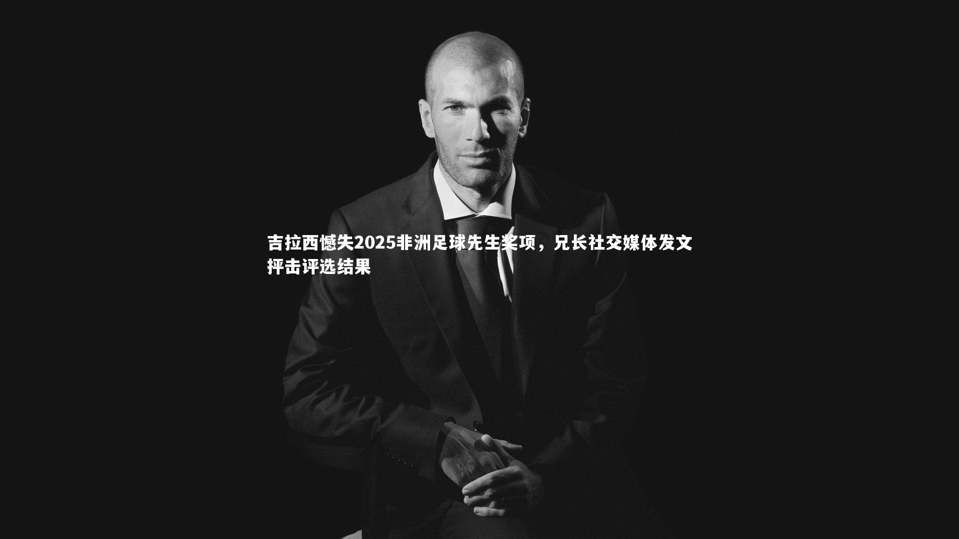 吉拉西憾失2025非洲足球先生奖项,兄长社交媒体发文抨击评选结果