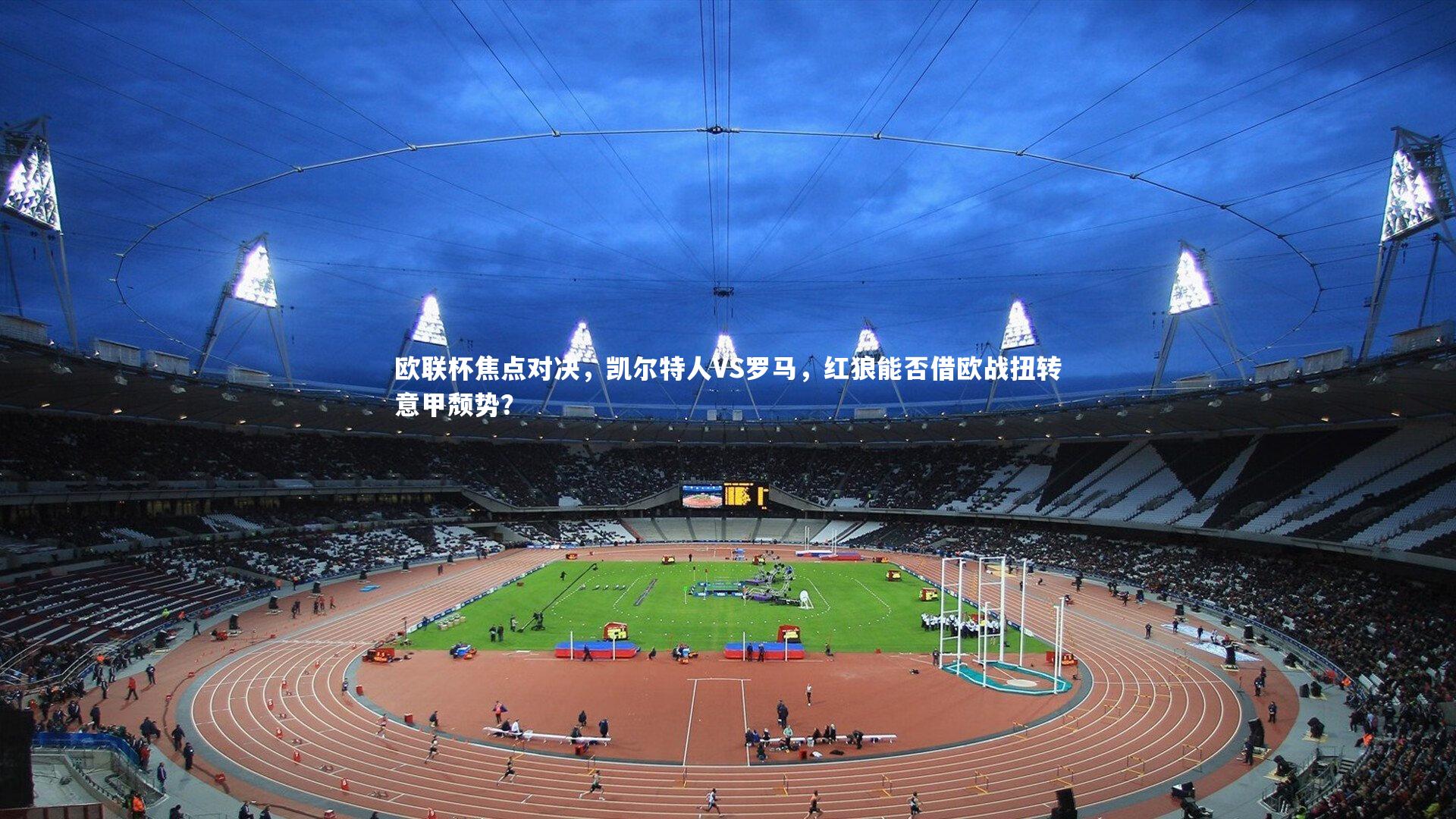 欧联杯焦点对决，凯尔特人VS罗马，红狼能否借欧战扭转意甲颓势？